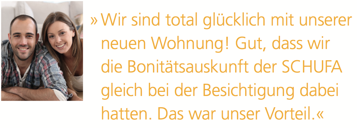 Wir sind total glu?cklich mit unserer neuen Wohnung! Gut, dass wir die Bonita?tsauskunft der SCHUFA gleich bei der Besichtigung dabei hatten. Das war unser Vorteil.